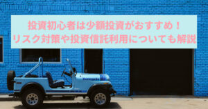 投資初心者は少額投資がおすすめ！リスク対策や投資信託利用についても解説